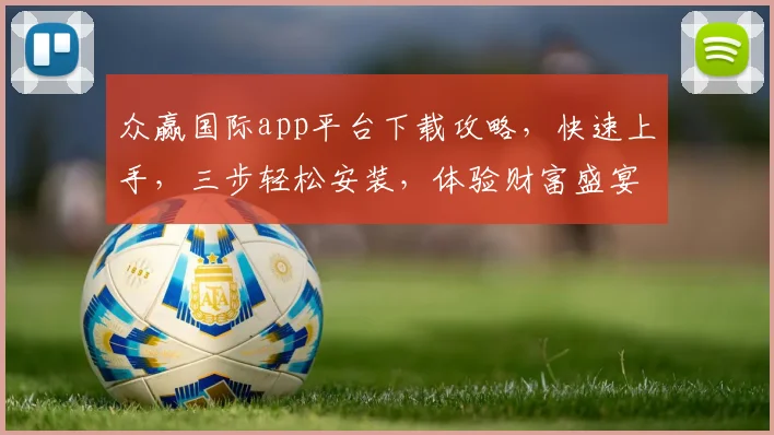 众赢国际app平台下载攻略，快速上手，三步轻松安装，体验财富盛宴，不容错过