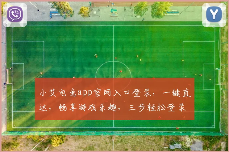 小艾电竞app官网入口登录，一键直达，畅享游戏乐趣，三步轻松登录，体验非凡