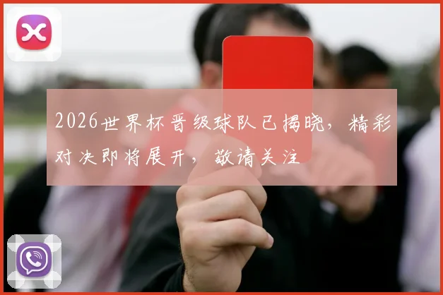2026世界杯晋级球队已揭晓，精彩对决即将展开，敬请关注